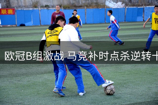 欧冠B组激战 马竞补时点杀逆转十人米兰